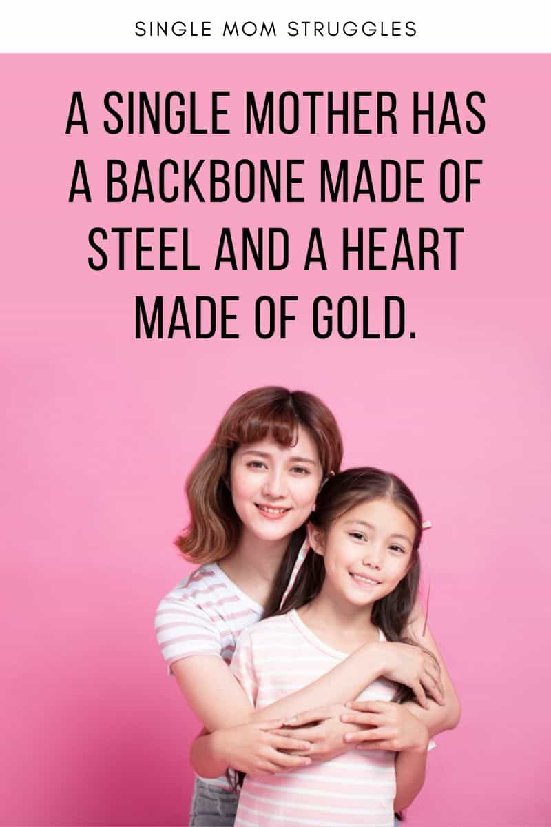 A single mother has a backbone made of steel and a heart made of gold.