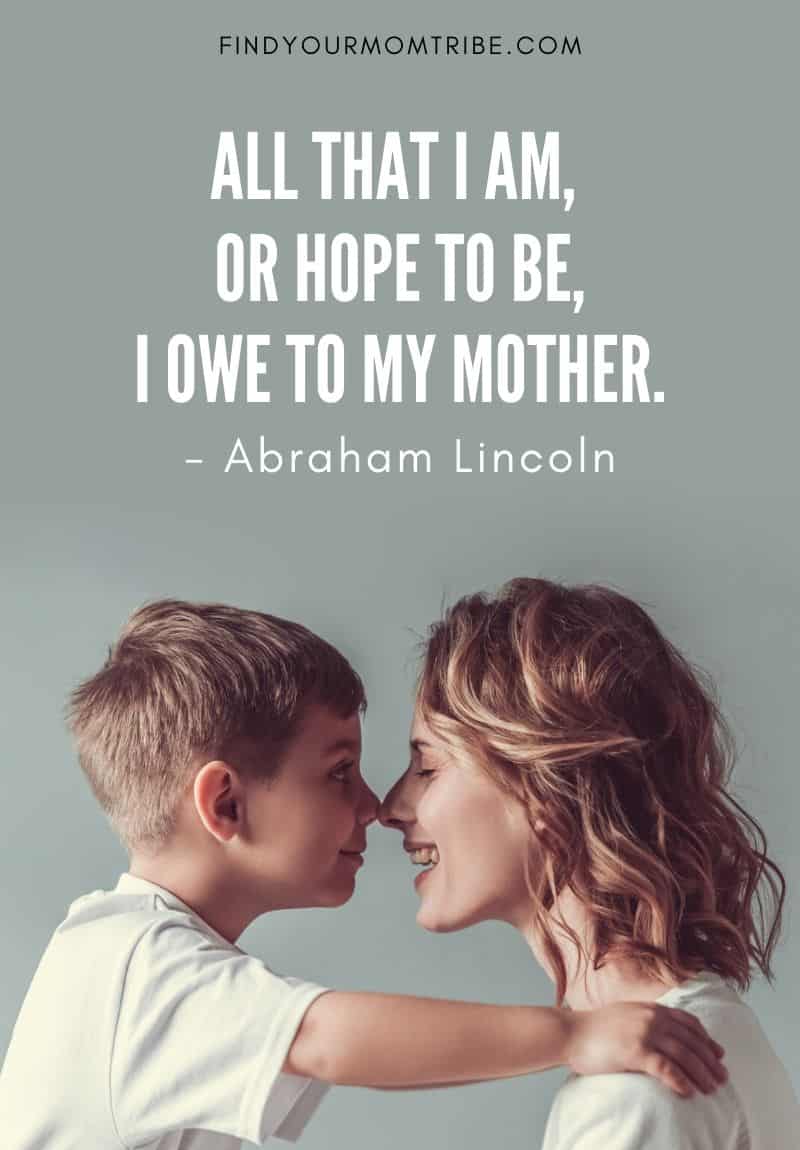 Abraham Lincoln Quote About Mother: All that I am, or hope to be, I owe to my mother.