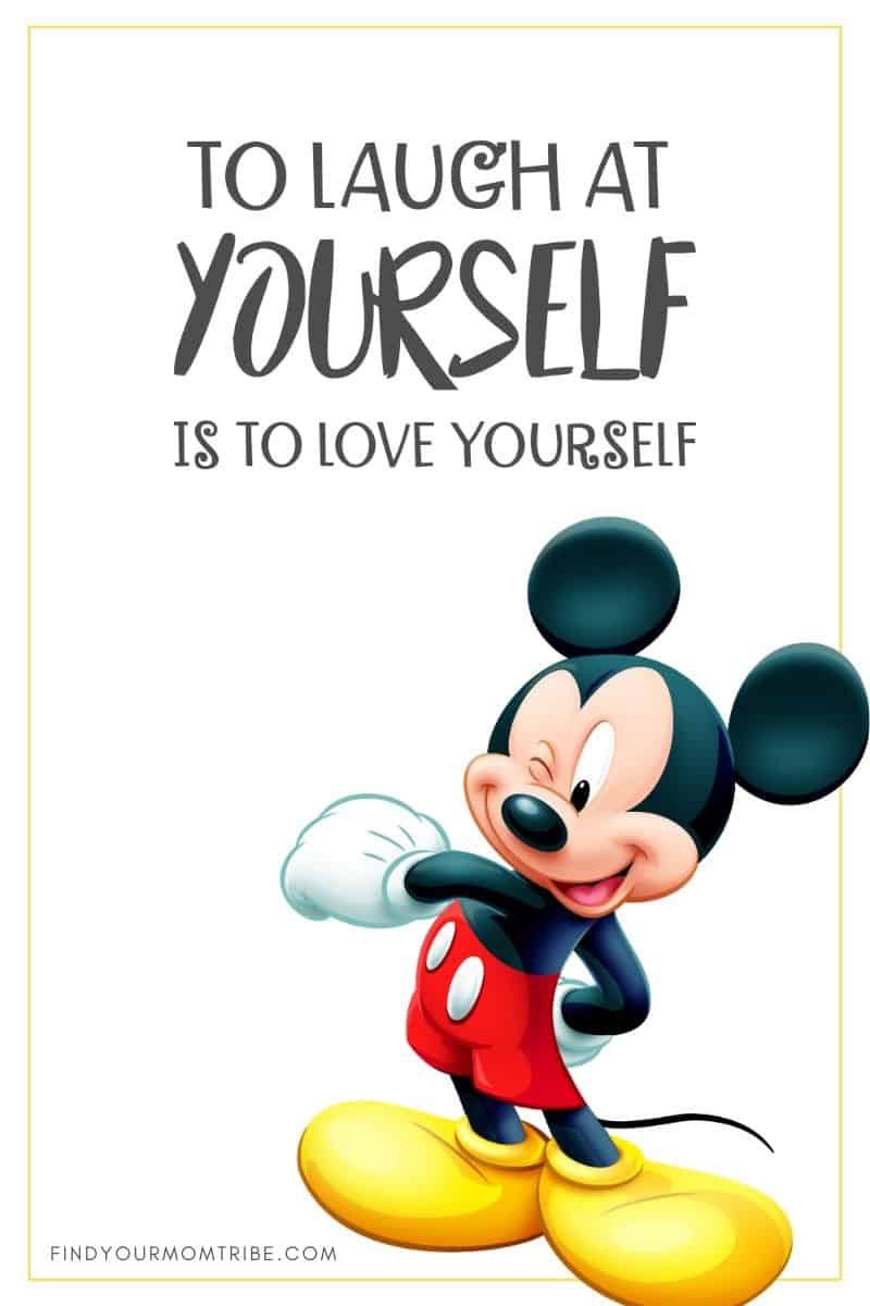“To laugh at yourself is to love yourself.” – Mickey Mouse quote