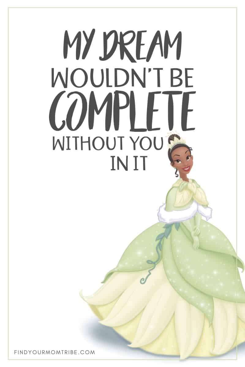 “My dream wouldn’t be complete without you in it.” – Tiana, The Princess and the Frog quote