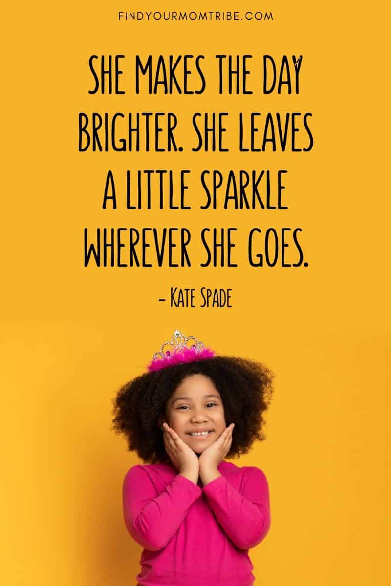 She makes the day brighter. She leaves a little sparkle wherever she goes. - Kate Spade quote