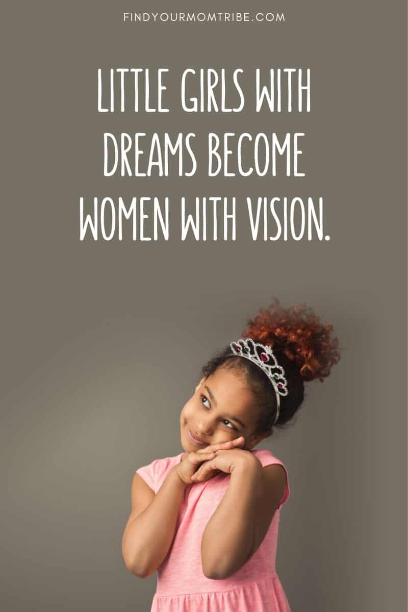 Little girls with dreams become women with vision quote