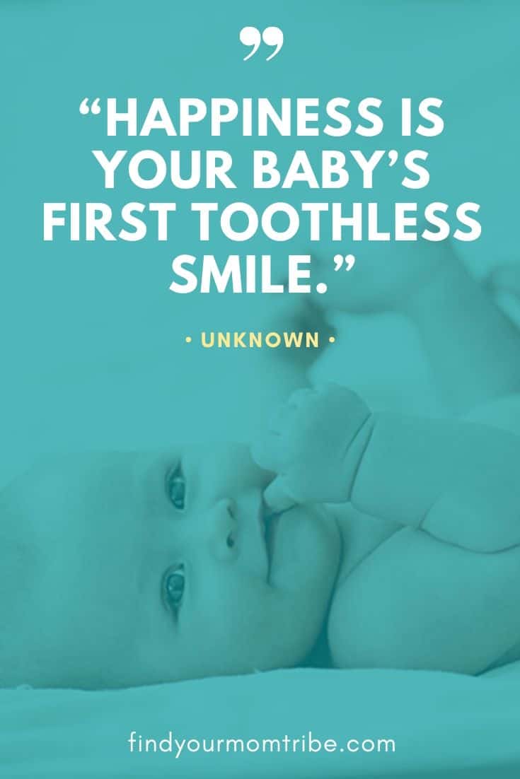 “Happiness is your baby’s first toothless smile.”