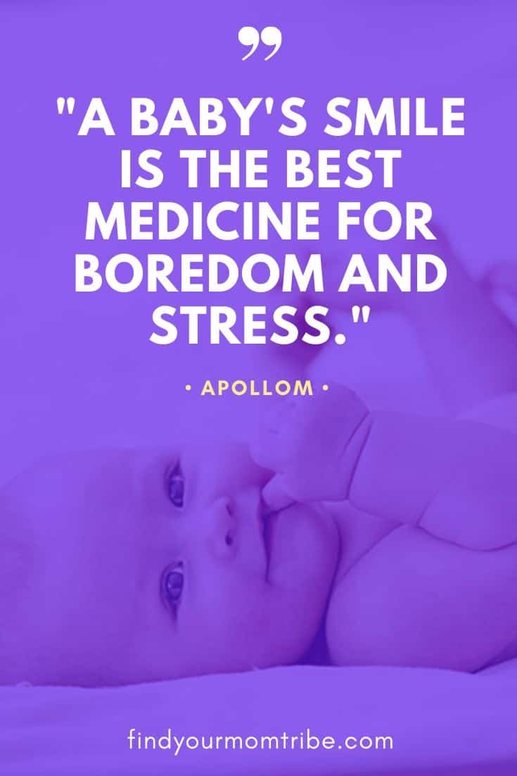 "A baby's smile is the best medicine for boredom and stress."