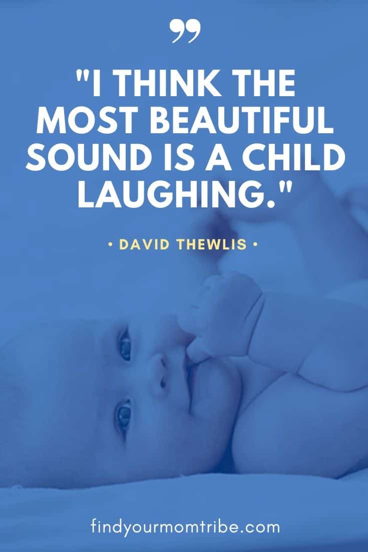 "I think the most beautiful sound is a child laughing."