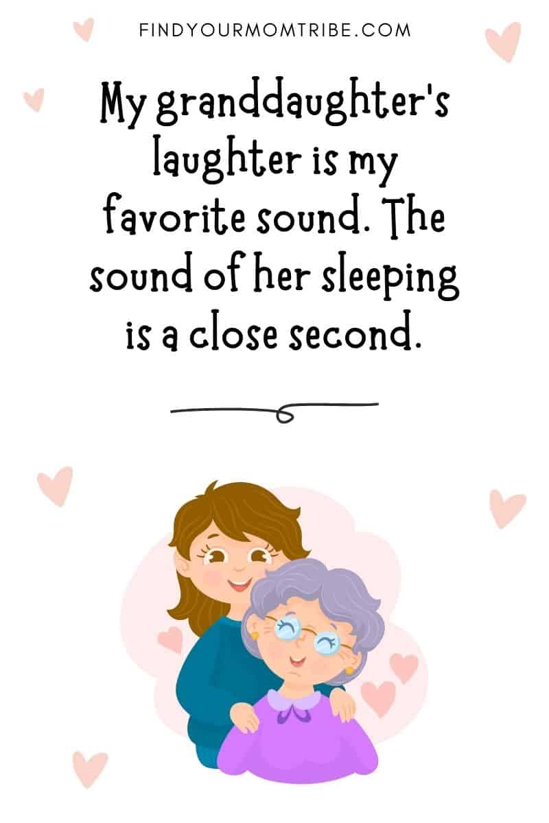 Funny Granddaughter Quotes: "My granddaughter’s laughter is my favorite sound. The sound of her sleeping is a close second." – Unknown