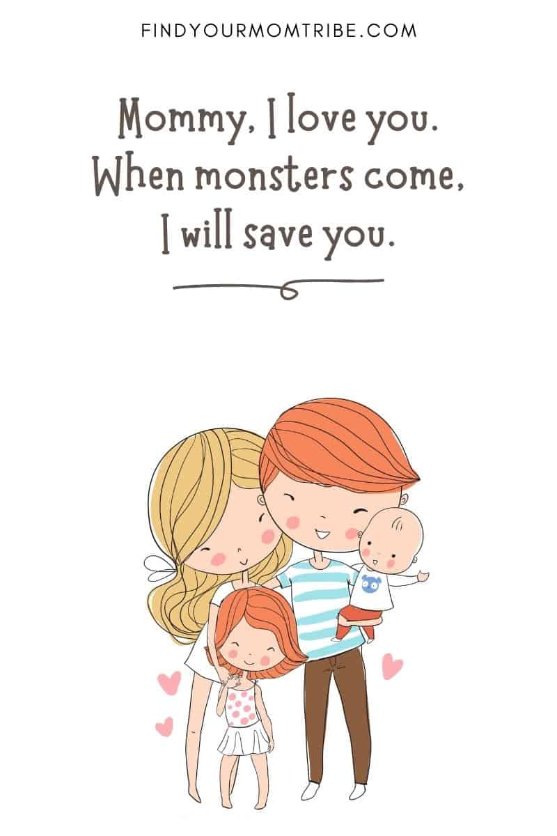 Funny Quote For Kids: "Mommy, I love you. When monsters come, I will save you." – Solomon, age 4