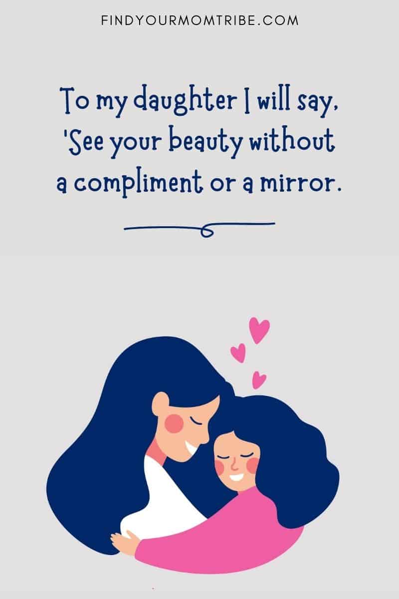 Mother and Daughter Quote: "To my daughter I will say, 'See your beauty without a compliment or a mirror.'"