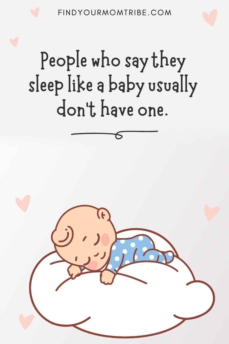 Best Quote About Sleeping Babies: "People who say they sleep like a baby usually don’t have one." – Leo. J. Burke