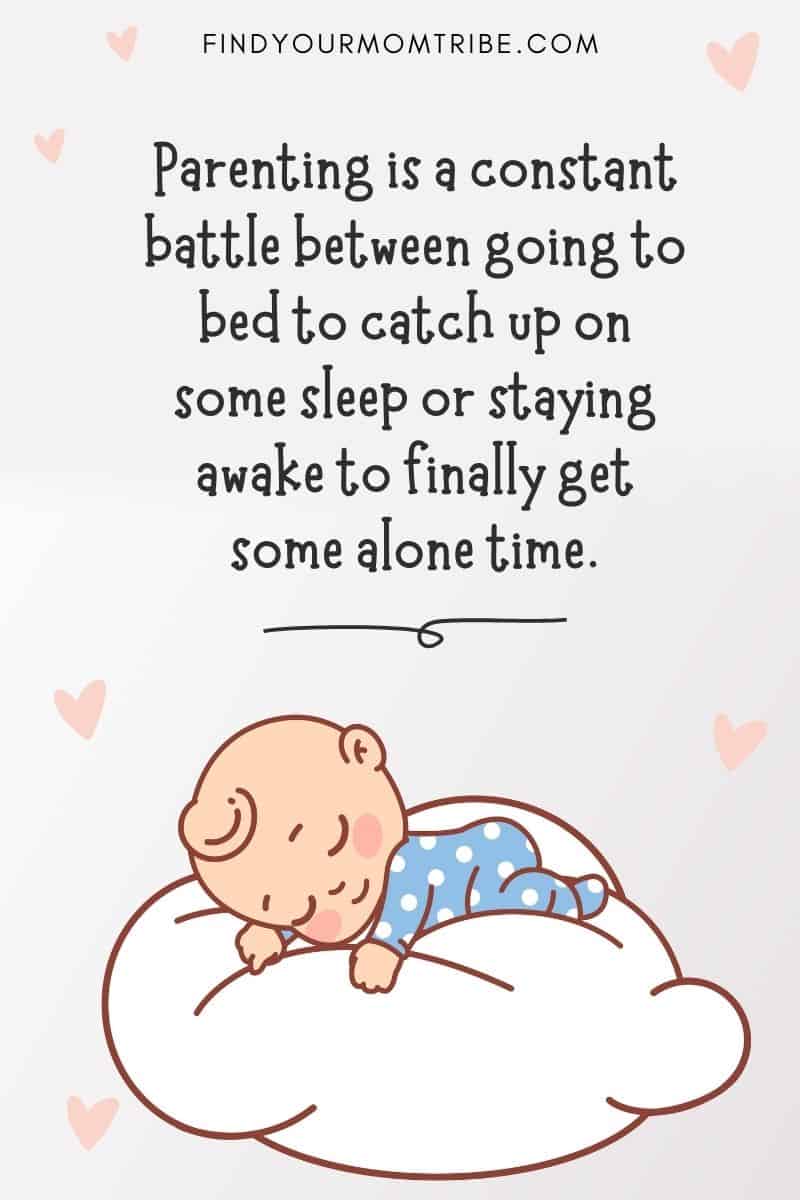 Best Quote About Sleeping Babies: "Parenting is a constant battle between going to bed to catch up on some sleep or staying awake to finally get some alone time." – Unknown