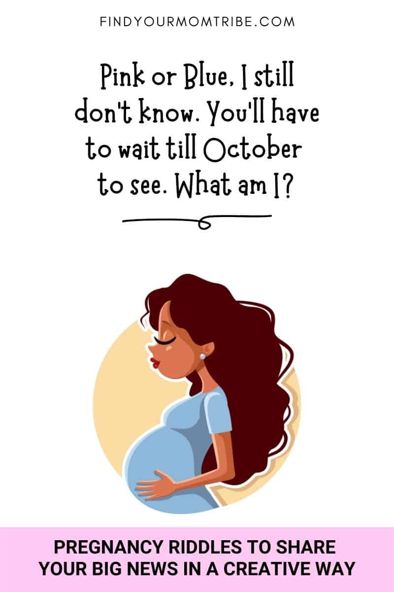"Pink or Blue I still don’t know. You'll have to wait Till (the month when your due date is) to see. What am I?"