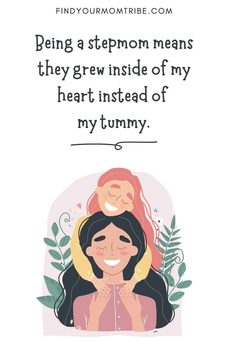 Stepmom Life Quote: "Being a stepmom means they grew inside of my heart instead of my tummy."