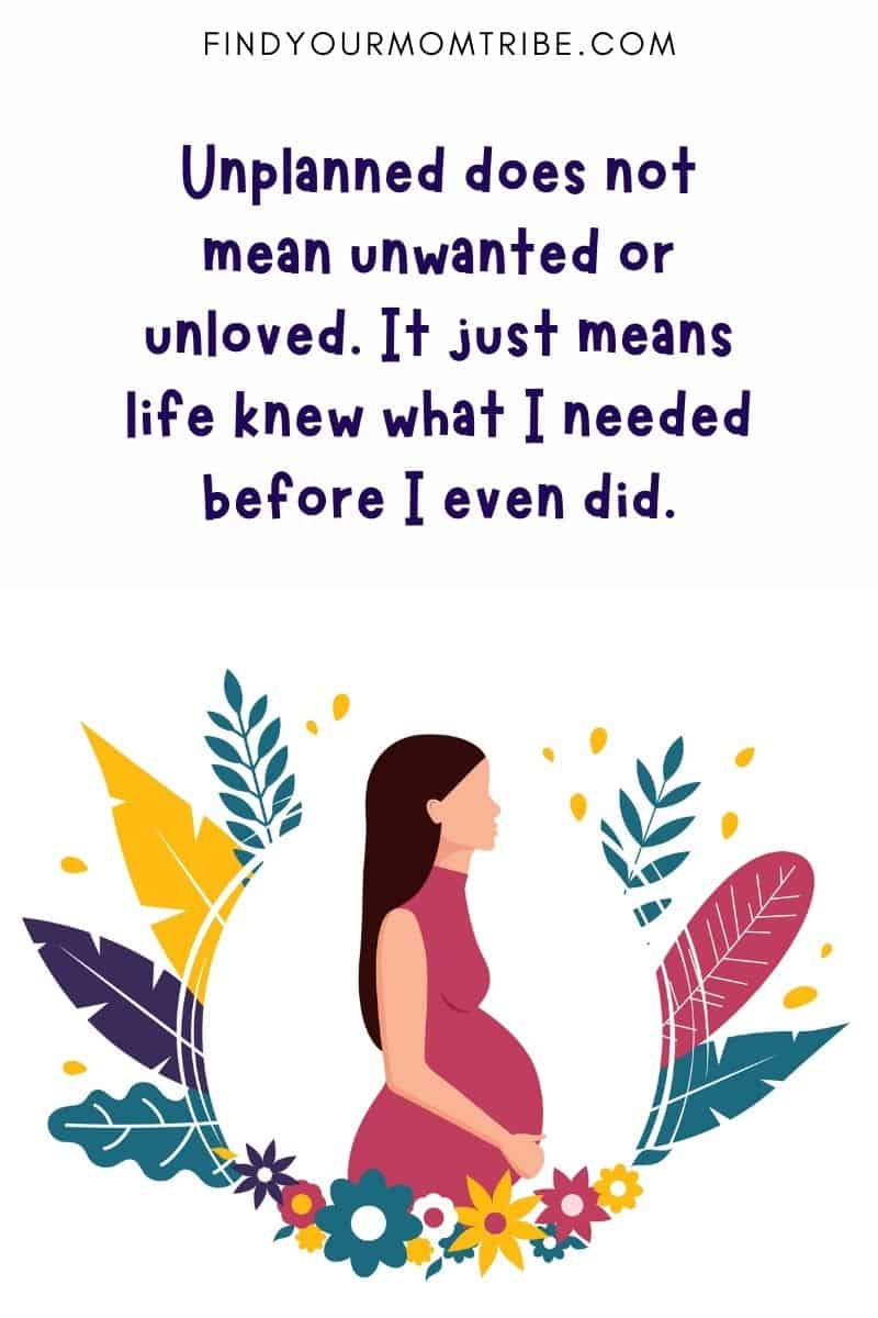 Quote: Unplanned does not mean unwanted or unloved. It just means life knew what I needed before I even did.