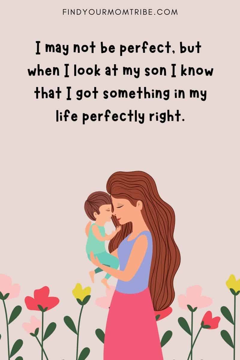 "I may not be perfect, but when I look at my son I know that I got something in my life perfectly right." 