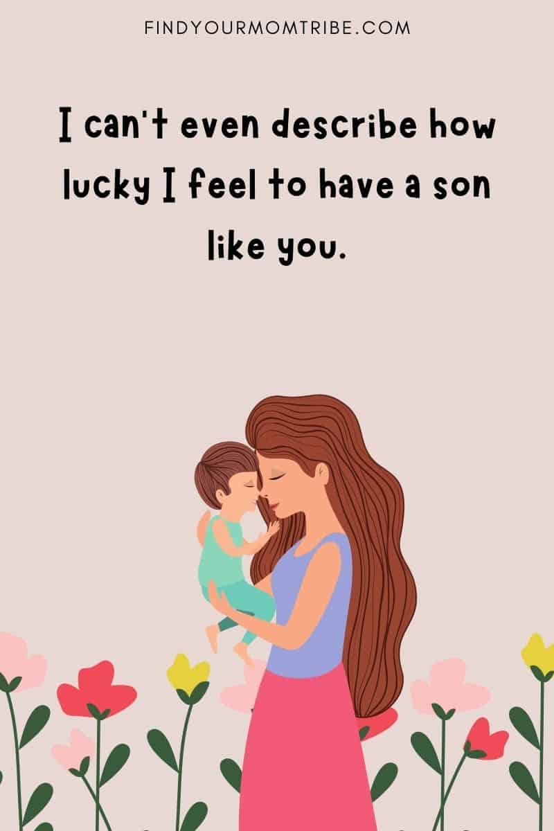 Inspirational quotes for son: "I can’t even describe how lucky I feel to have a son like you." 