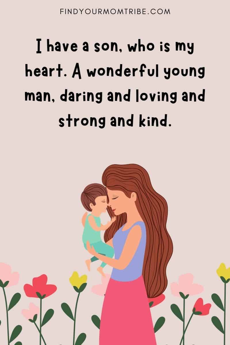 Parents love quote: "I have a son, who is my heart. A wonderful young man, daring and loving and strong and kind." – Maya Angelou