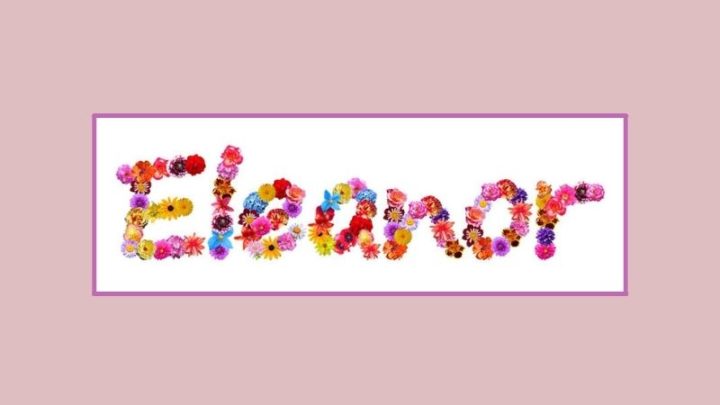65 Creative And Sweet Nicknames For Eleanor That You’ll Love