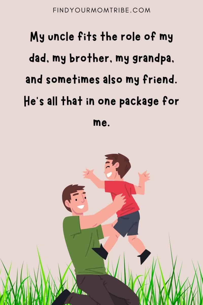 "My uncle fits the role of my dad, my brother, my grandpa, and sometimes also my friend. He’s all that in one package for me."