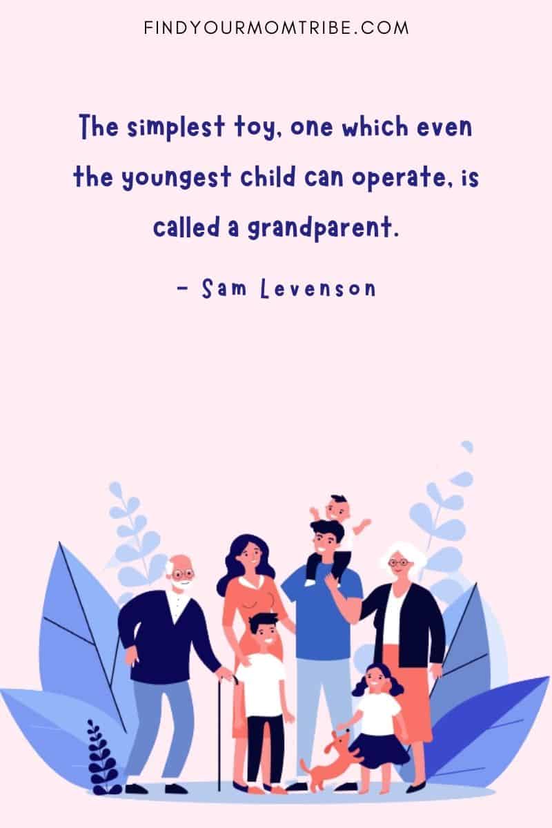 "The simplest toy, one which even the youngest child can operate, is called a grandparent." – Sam Levenson quote