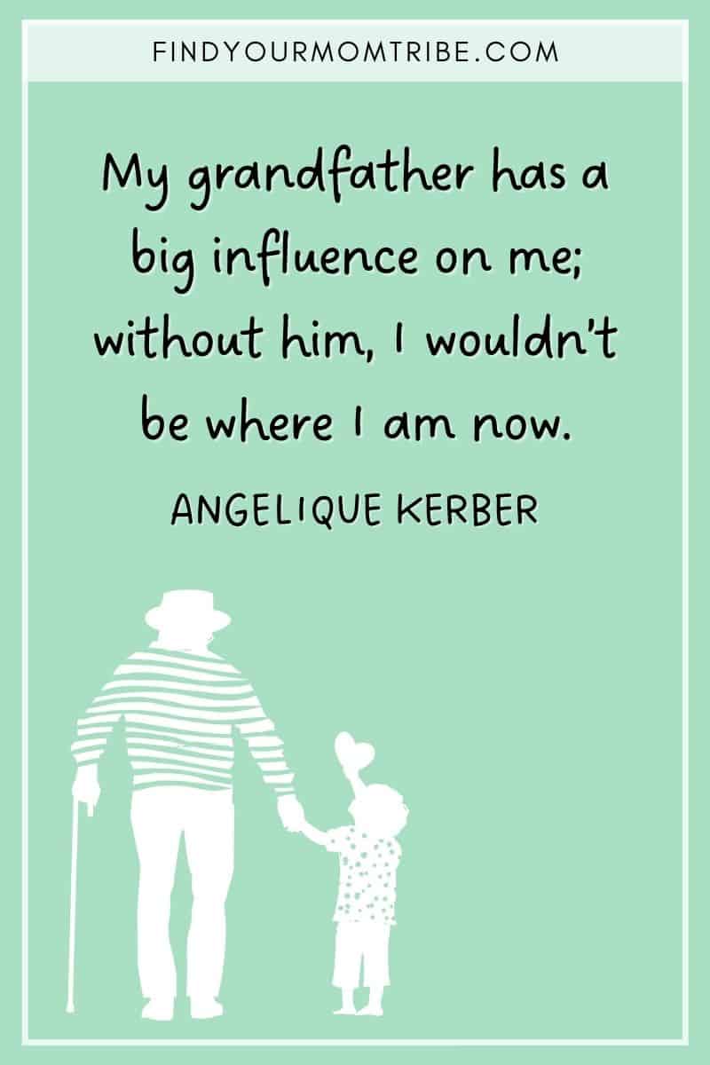 "My grandfather has a big influence on me; without him, I wouldn’t be where I am now." – Angelique Kerber quote