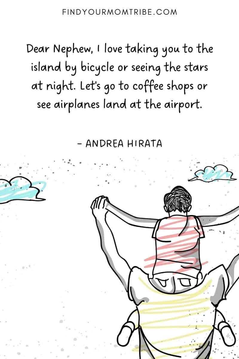 "Dear Nephew, I love taking you to the island by bicycle or seeing the stars at night. Let's go to coffee shops or see airplanes land at the airport.” – Andrea Hirata quote