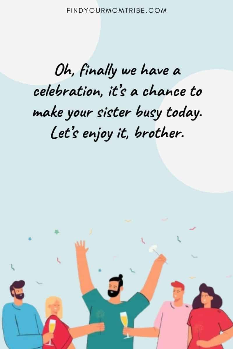 Happy Birthday Wishes To A Brother In Law: "Oh, finally we have a celebration, it’s a chance to make your sister busy today. Let’s enjoy it, brother." quote
